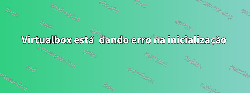 Virtualbox está dando erro na inicialização