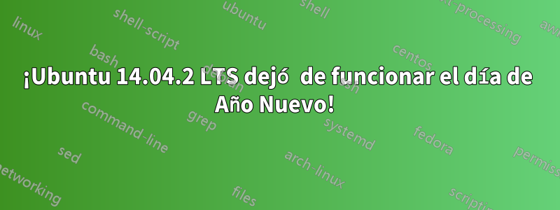 ¡Ubuntu 14.04.2 LTS dejó de funcionar el día de Año Nuevo! 