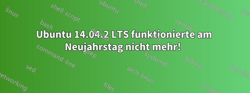 Ubuntu 14.04.2 LTS funktionierte am Neujahrstag nicht mehr! 