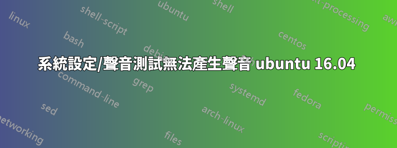 系統設定/聲音測試無法產生聲音 ubuntu 16.04