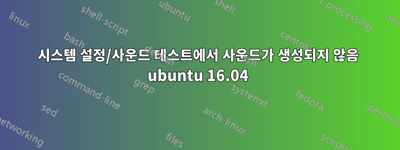 시스템 설정/사운드 테스트에서 사운드가 생성되지 않음 ubuntu 16.04