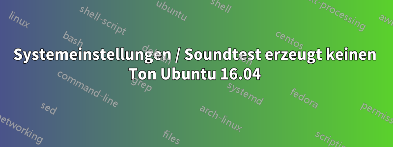 Systemeinstellungen / Soundtest erzeugt keinen Ton Ubuntu 16.04