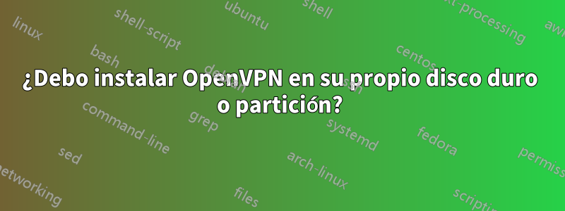 ¿Debo instalar OpenVPN en su propio disco duro o partición?