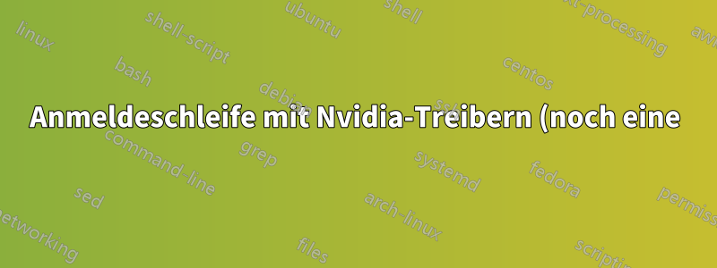Anmeldeschleife mit Nvidia-Treibern (noch eine)