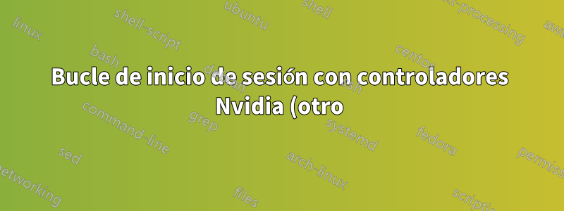 Bucle de inicio de sesión con controladores Nvidia (otro)
