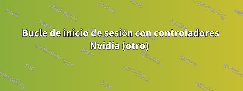 Bucle de inicio de sesión con controladores Nvidia (otro) 