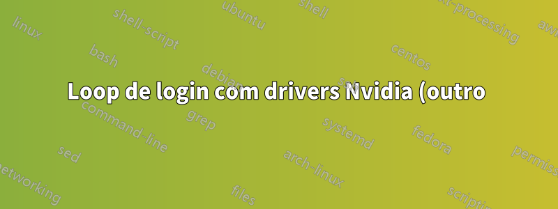Loop de login com drivers Nvidia (outro)
