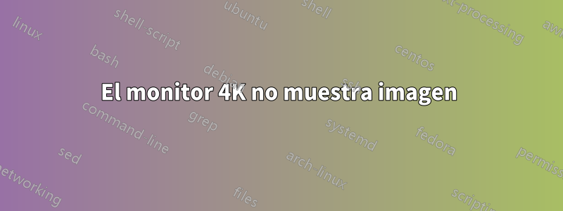 El monitor 4K no muestra imagen