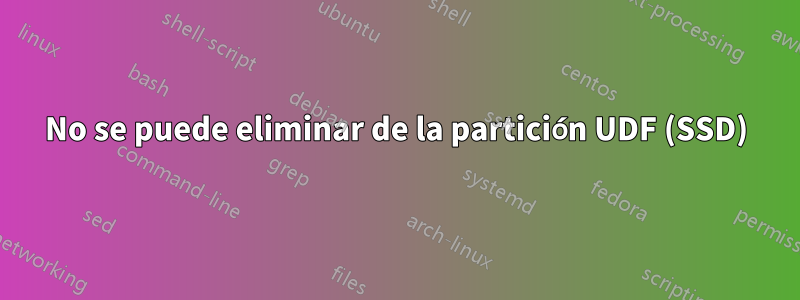 No se puede eliminar de la partición UDF (SSD)