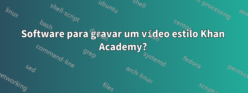 Software para gravar um vídeo estilo Khan Academy?