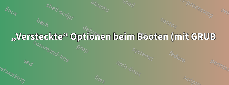 „Versteckte“ Optionen beim Booten (mit GRUB)?
