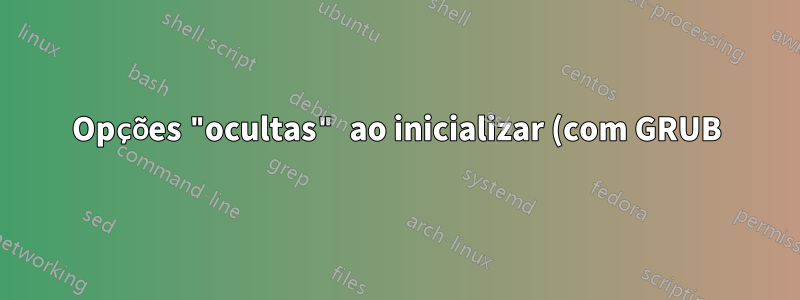Opções "ocultas" ao inicializar (com GRUB)?