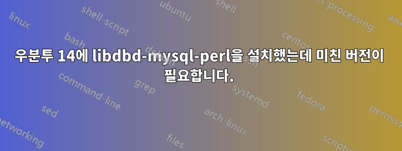 우분투 14에 libdbd-mysql-perl을 설치했는데 미친 버전이 필요합니다.