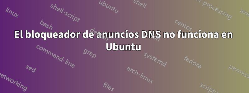 El bloqueador de anuncios DNS no funciona en Ubuntu