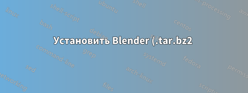 Установить Blender (.tar.bz2) в Ubuntu 16.04LTS