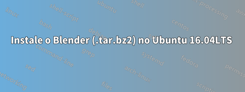 Instale o Blender (.tar.bz2) no Ubuntu 16.04LTS