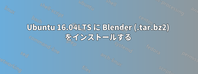 Ubuntu 16.04LTS に Blender (.tar.bz2) をインストールする