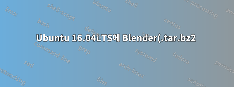 Ubuntu 16.04LTS에 Blender(.tar.bz2) 설치