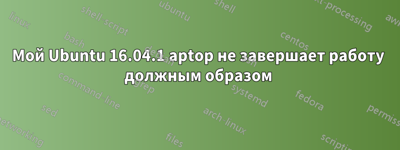 Мой Ubuntu 16.04.1 aptop не завершает работу должным образом