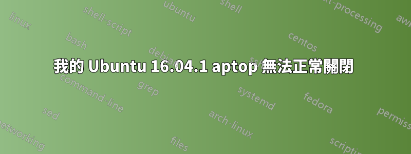 我的 Ubuntu 16.04.1 aptop 無法正常關閉