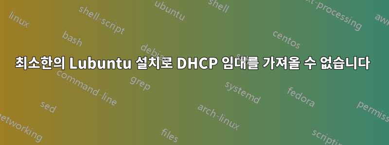 최소한의 Lubuntu 설치로 DHCP 임대를 가져올 수 없습니다