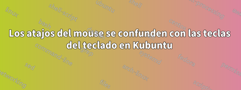 Los atajos del mouse se confunden con las teclas del teclado en Kubuntu