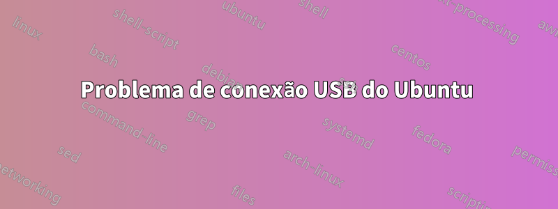 Problema de conexão USB do Ubuntu