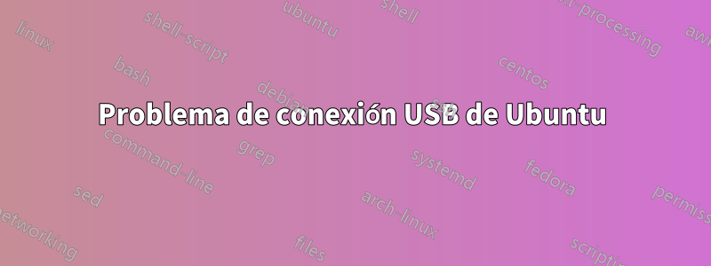 Problema de conexión USB de Ubuntu