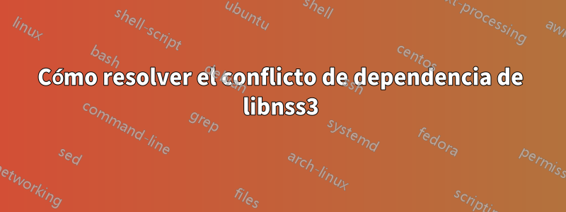 Cómo resolver el conflicto de dependencia de libnss3