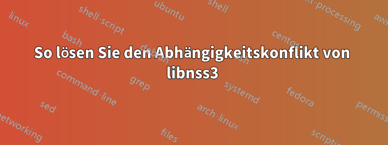 So lösen Sie den Abhängigkeitskonflikt von libnss3