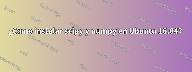 ¿Cómo instalar scipy y numpy en Ubuntu 16.04?