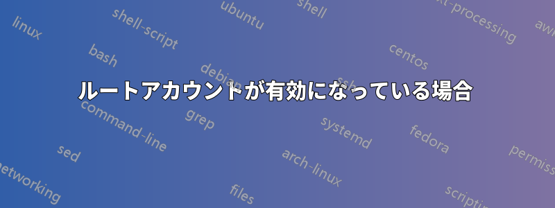 ルートアカウントが有効になっている場合