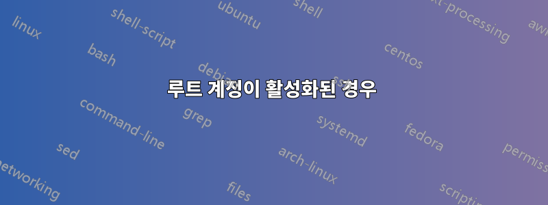 루트 계정이 활성화된 경우