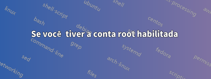 Se você tiver a conta root habilitada