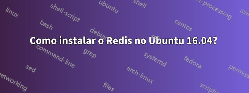 Como instalar o Redis no Ubuntu 16.04?