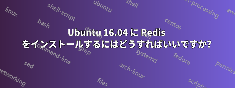 Ubuntu 16.04 に Redis をインストールするにはどうすればいいですか?