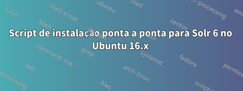 Script de instalação ponta a ponta para Solr 6 no Ubuntu 16.x