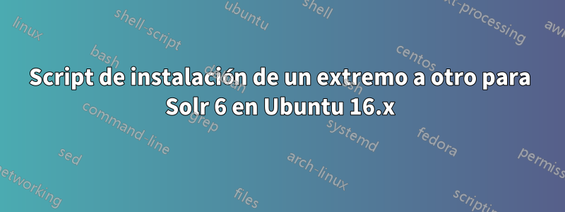 Script de instalación de un extremo a otro para Solr 6 en Ubuntu 16.x