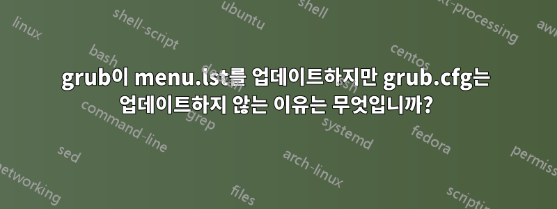 grub이 menu.lst를 업데이트하지만 grub.cfg는 업데이트하지 않는 이유는 무엇입니까?