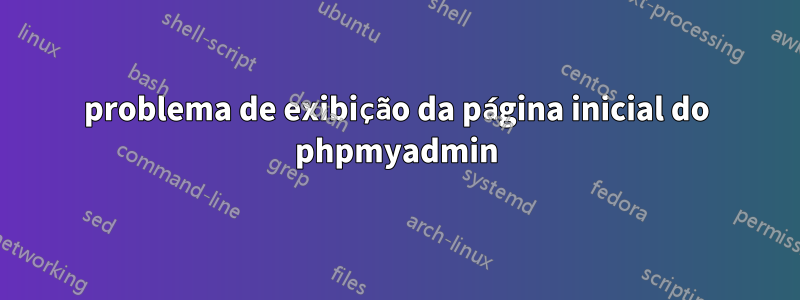 problema de exibição da página inicial do phpmyadmin