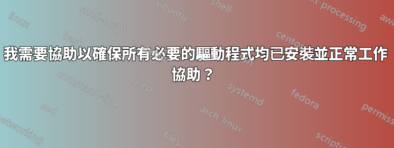 我需要協助以確保所有必要的驅動程式均已安裝並正常工作 協助？ 