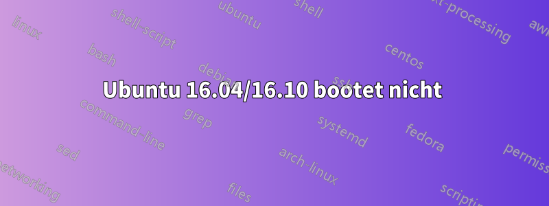 Ubuntu 16.04/16.10 bootet nicht