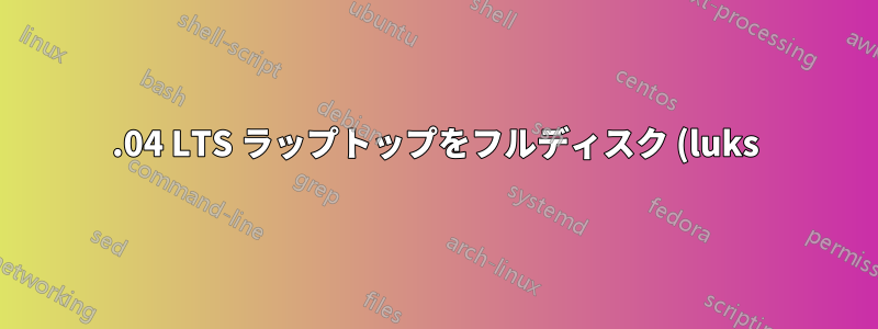 16.04 LTS ラップトップをフルディスク (luks) 暗号化に移行することは可能ですか?