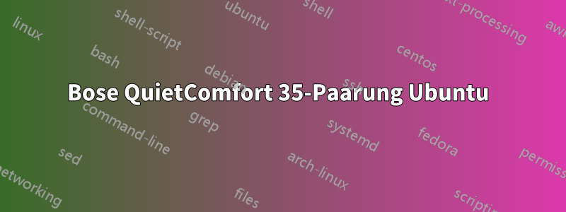Bose QuietComfort 35-Paarung Ubuntu 
