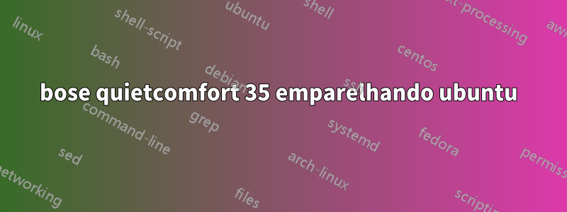 bose quietcomfort 35 emparelhando ubuntu 