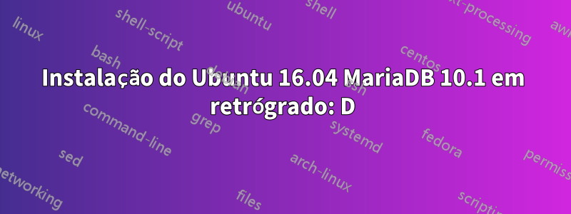 Instalação do Ubuntu 16.04 MariaDB 10.1 em retrógrado: D