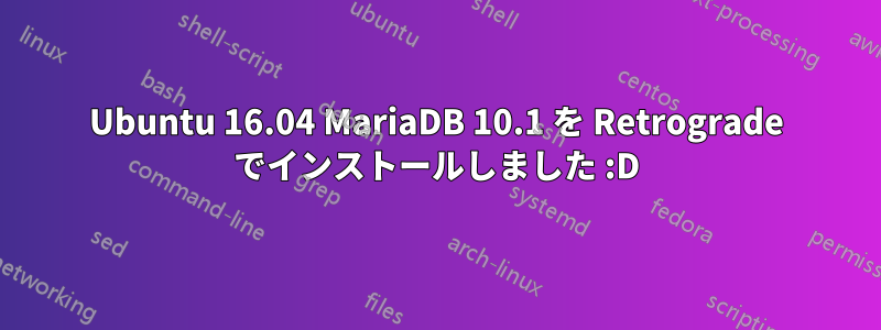 Ubuntu 16.04 MariaDB 10.1 を Retrograde でインストールしました :D