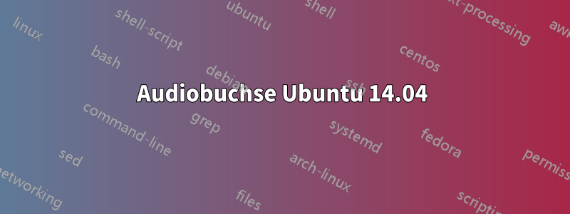 Audiobuchse Ubuntu 14.04