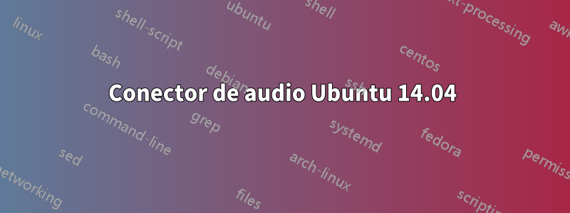 Conector de audio Ubuntu 14.04