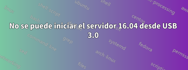 No se puede iniciar el servidor 16.04 desde USB 3.0